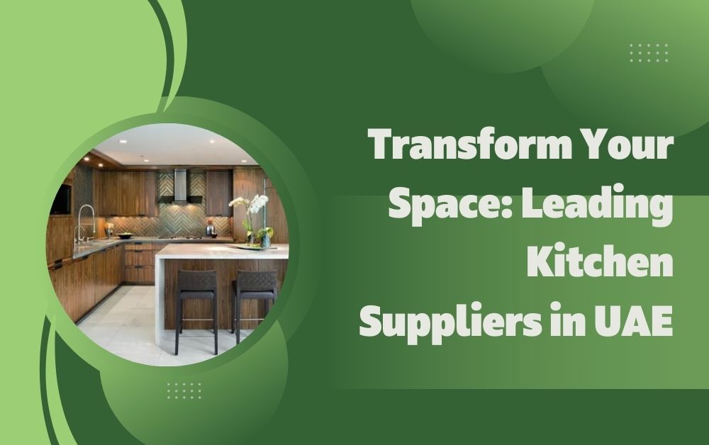 Transform Your Space: Leading Kitchen Suppliers in UAE