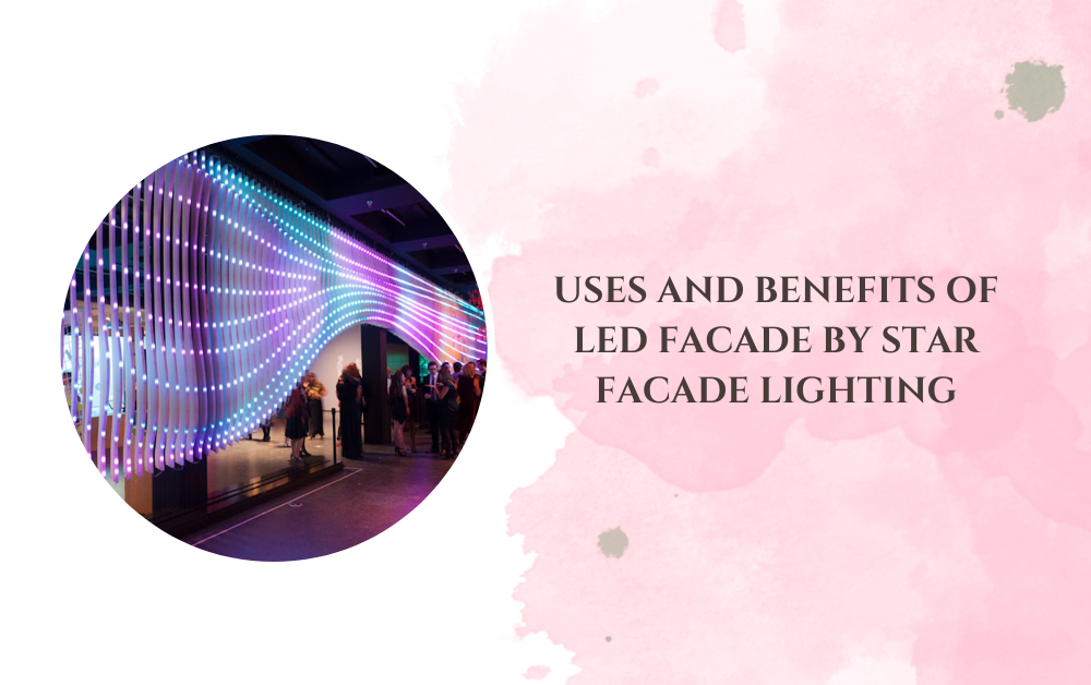 Uses and Benefits of LED Facade by Star Facade Lighting