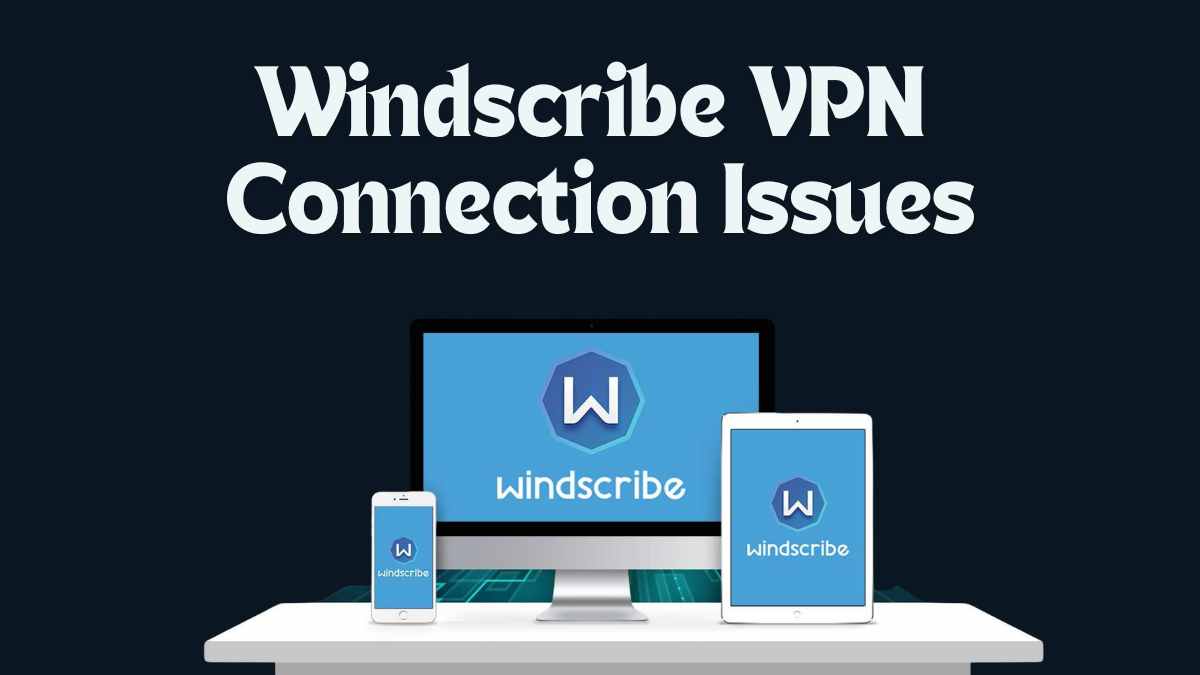 How to Fix 1510-370-1986 Windscribe VPN Connection Issues?